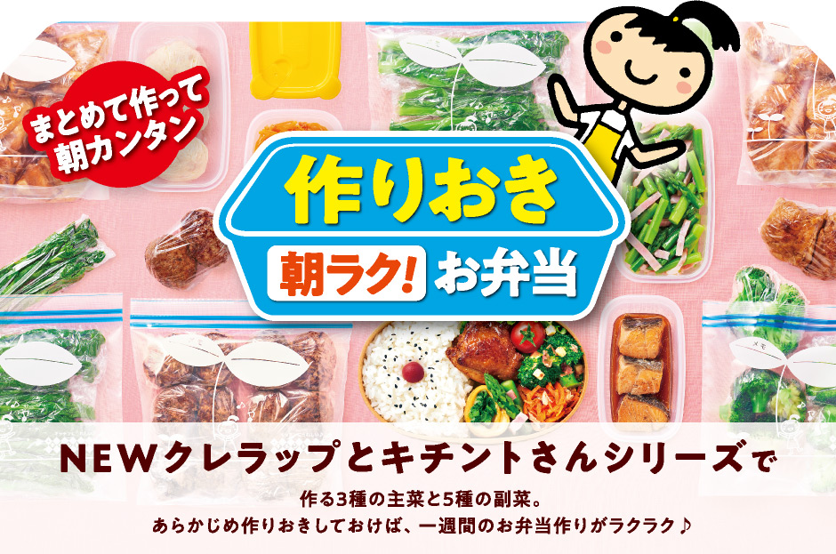 まとめて作って朝カンタン 作りおき 朝ラク！お弁当｜NEWクレラップとキチントさんシリーズで作る3種の主菜と5種の副菜。あらかじめ作りおきしておけば、一週間のお弁当作りがラクラク♪