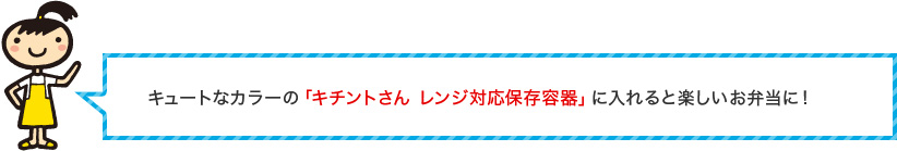 キュートなカラーの「キチントさん レンジ対応保存容器」に入れると楽しいお弁当に！