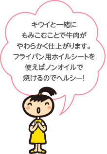 キウイと一緒にもみこむことで牛肉がやわらかく仕上がります。フライパン用ホイルシートを使えばノンオイルで焼けるのでヘルシー！