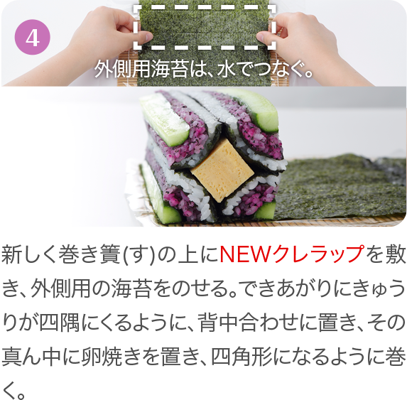 4 新しく巻き簀(す)の上にNEWクレラップを敷き、外側用の海苔をのせる。できあがりにきゅうりが四隅にくるように、背中合わせに置き、その真ん中に卵焼きを置き、四角形になるように巻く。