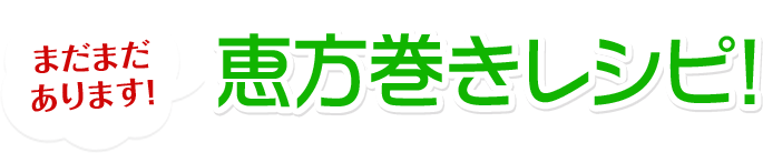 まだまだあります！　恵方巻きレシピ！