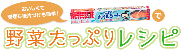 おいしくて調理も後片づけも簡単!キチントさんフライパン用ホイルシートで野菜たっぷりレシピ