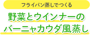 フライパン蒸しでつくる 野菜とウインナーのバーニャカウダ風蒸し