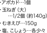 ・アボカド...1個・玉ねぎ（大）...1/2個（約140g）・むきえび...150g・塩、こしょう...各少々