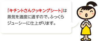 「キチントさんクッキングシート」は蒸気を適度に通すので、ふっくらジューシーに仕上がります。