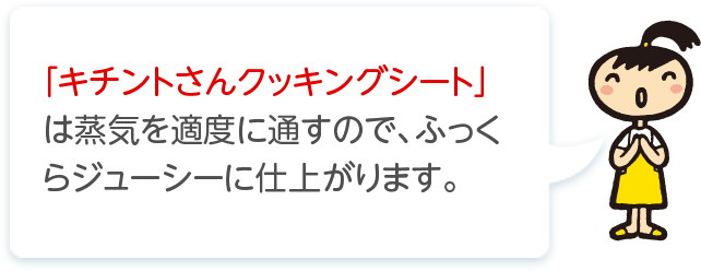 「キチントさんクッキングシート」は蒸気を適度に通すので、ふっくらジューシーに仕上がります。