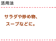 サラダや炒め物、スープなどに。