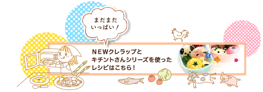 まだまだいっぱい！NEWクレラップとキチントさんシリーズを使ったレシピはこちら！