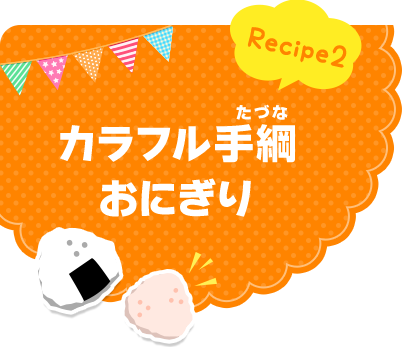 Recipe2 カラフル手綱おにぎり