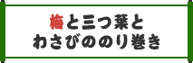 梅と三つ葉とわさびののり巻き